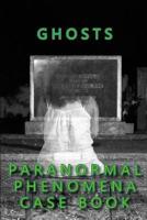 Ghosts Paranormal Phenomena Case Book