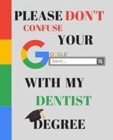 Please Don't Confuse Your Google Search With My DENTIST Degree