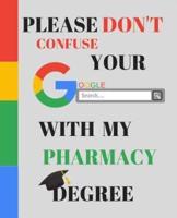 Please Don't Confuse Your Google Search With My PHARMACY Degree