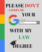 Please Don't Confuse Your Google Search With My LAW Degree