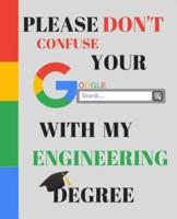 Please Don't Confuse Your Google Search With My ENGINEERING Degree
