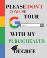 Please Don't Confuse Your Google Search With My PUBLIC HEALTH Degree