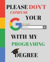 Please Don't Confuse Your Google Search With My PROGRAMING Degree