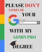 Please Don't Confuse Your Google Search With My ADMIN PRO Degree