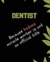 DENTIST Because Badass Miracle Worker Is Not An Official Title