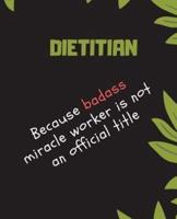 DIETITIAN Because Badass Miracle Worker Is Not An Official Title