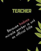 TEACHER Because Badass Miracle Worker Is Not An Official Title