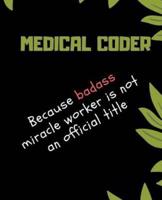 MEDICAL CODER Because Badass Miracle Worker Is Not An Official Title