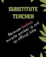 SUBSTITUTE TEACHER Because Badass Miracle Worker Is Not An Official Title