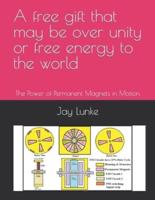 A free gift that may be over unity or free energy to the world