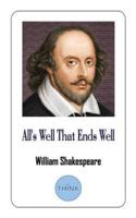 All's Well That Ends Well: A Play by William Shakespeare