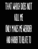 That Which Does Not Kill Me Only Makes Me Weirder and Harder to Relate To