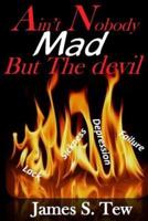 Ain't Nobody Mad But the Devil