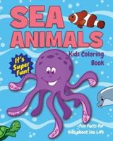 Sea Animals Kids Coloring Book +Fun Facts for Kids about Sea Life: Children Activity Book for Boys & Girls Age 4-8, with 30 Super Fun Coloring Pages of Ocean Animals in Lots of Fun Actions!