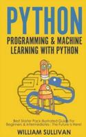 Python Programming & Machine Learning With Python: Best Starter Pack Illustrated Guide For Beginners & Intermediates: The Future Is Here!
