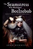 The Seamstress Who Worshipped Beelzebub (Book Five of the Haunted Minds Series)