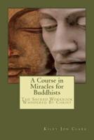 A Course in Miracles for Buddhists: The Sacred Workbook - Whispered By Christ