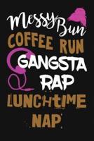Messy Bun Coffee Run Gangsta Rap Lunchtime Nap