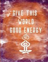 Give This World Good Energy