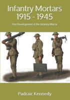 Infantry Mortars 1915 - 1945: The Development of the Infantry Mortar