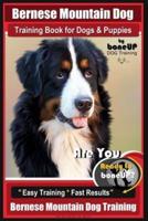 Bernese Mountain Dog Training Book for Dogs & Puppies By BoneUP DOG Training