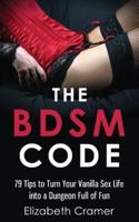 The BDSM Code: 79 Tips to Turn Your Vanilla Sex Life into a Dungeon Full of Fun