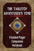 The Tabletop Adventurer's Tome A Guided Player Companion Notebook