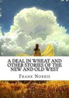 A Deal in Wheat and Other Stories of the New and Old West