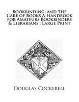 Bookbinding, and the Care of Books A Handbook for Amateurs Bookbinders & Librarians