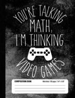 You're Talking Math, I'm Thinking Video Games Composition Book Wide Ruled
