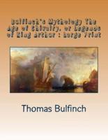Bulfinch's Mythology The Age of Chivalry, or Legends of King Arthur