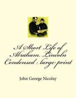 A Short Life of Abraham Lincoln Condensed