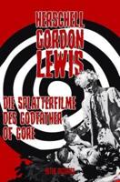 Herschell Gordon Lewis - Die Splatterfilme Des Godfather of Gore