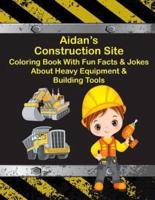 Aidan's Construction Site Coloring Book With Fun Facts & Jokes About Heavy Equipment & Building Tools