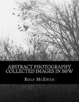 Abstract Photography - Collected Images in B&W