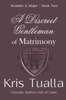 A Discreet Gentleman of Matrimony: The Discreet Gentleman Series: Brander & Regin - Book Two