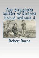 The Complete Works of Robert Burns Volume 1