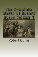 The Complete Works of Robert Burns Volume 4
