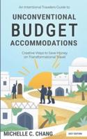 An Intentional Travelers Guide to Unconventional Budget Accommodations: Creative Ways to Save Money on Transformational Travel