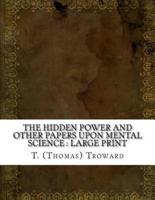 The Hidden Power And Other Papers Upon Mental Science