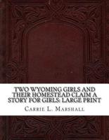 Two Wyoming Girls and Their Homestead Claim A Story for Girls