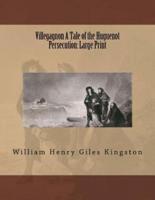 Villegagnon A Tale of the Huguenot Persecution