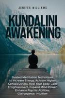 Kundalini Awakening: Guided Meditation Techniques to Increase Energy, Achieve Higher Consciousness, Heal Your Body, Gain Enlightenment, Expand Mind Power, Enhance Psychic Abilities, Intuition