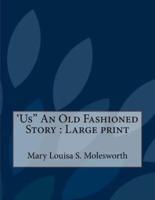 'Us'' an Old Fashioned Story
