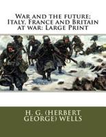 War and the Future; Italy, France and Britain at War