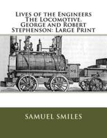 Lives of the Engineers The Locomotive. George and Robert Stephenson