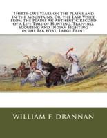 Thirty-One Years on the Plains and in the Mountains, Or, the Last Voice from the Plains An Authentic Record of a Life Time of Hunting, Trapping, Scouting and Indian Fighting in the Far West