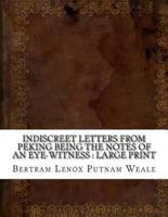 Indiscreet Letters From Peking Being the Notes of an Eye-Witness