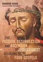 The Passion, Resurrection, and Ascension of Jesus Christ According to the Four Gospels (PDF)