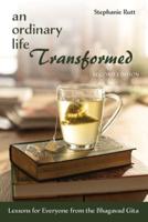 An Ordinary Life Transformed, Second Edition: Lessons for Everyone from the Bhagavad Gita